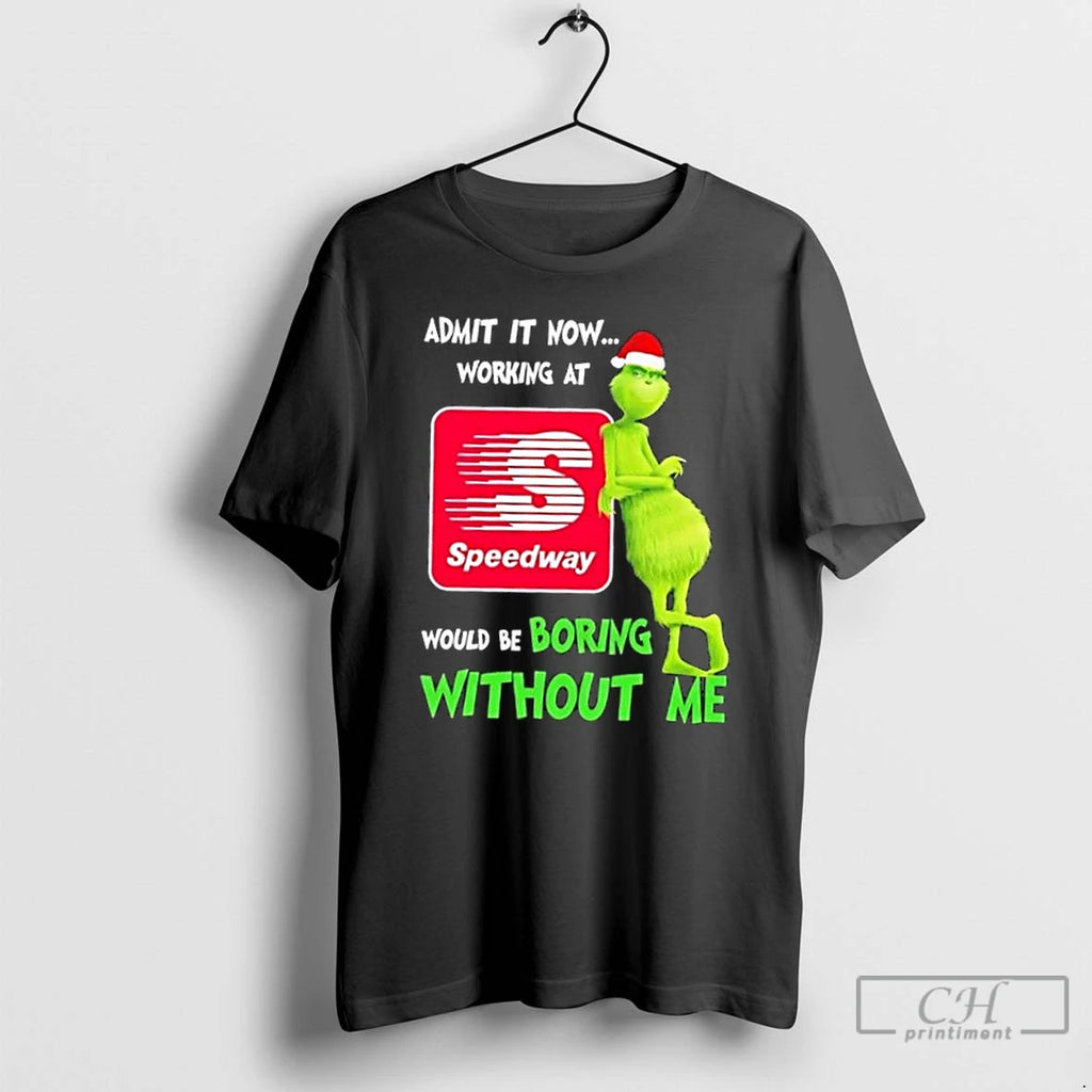 Classic Grinch Admit It Now Working At Speedway Would Be Boring Without Me Merry Christmas