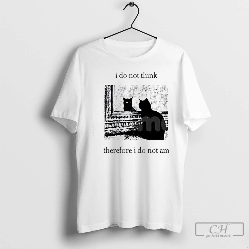 Classic I Do Not Think Cat Therefore I Do Not Am T Shirts