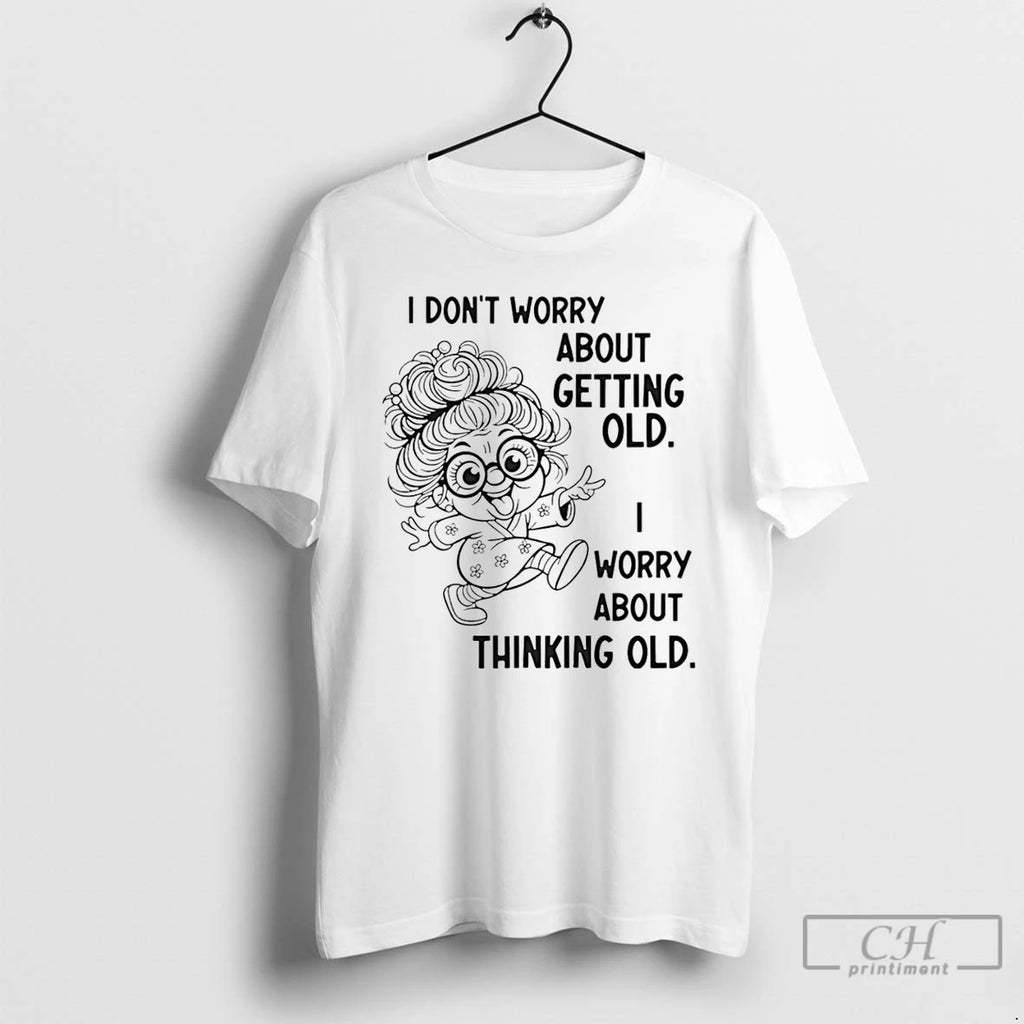 Classic I Dont Worry About Getting Old I Worry About Thinking Old T Shirts