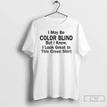 Classic I May Be Color Blind But I Know I Green This Green