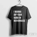 Classic I Wanna Dip Your Hand Mayonnaise