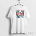 Classic I Didnt Mean Push All Your Buttons I Was Looking Mute