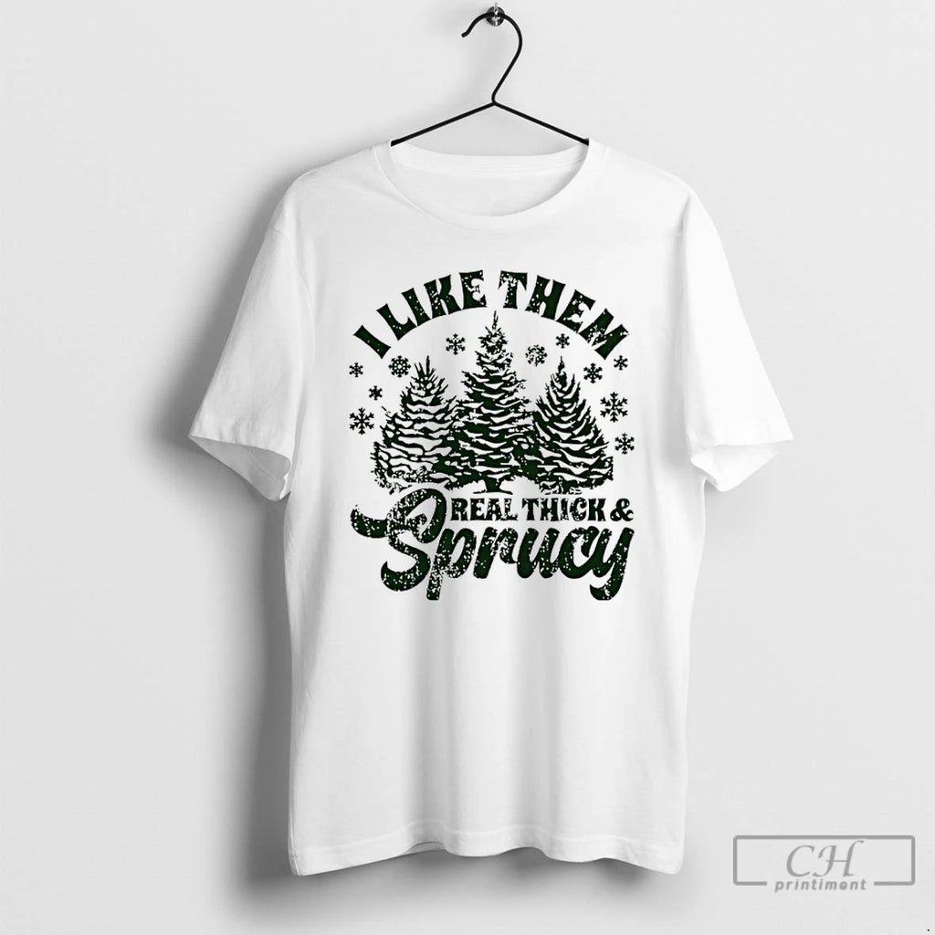 Classic I Like Them Real Thick And Sprucy Christmas Tree T Shirts