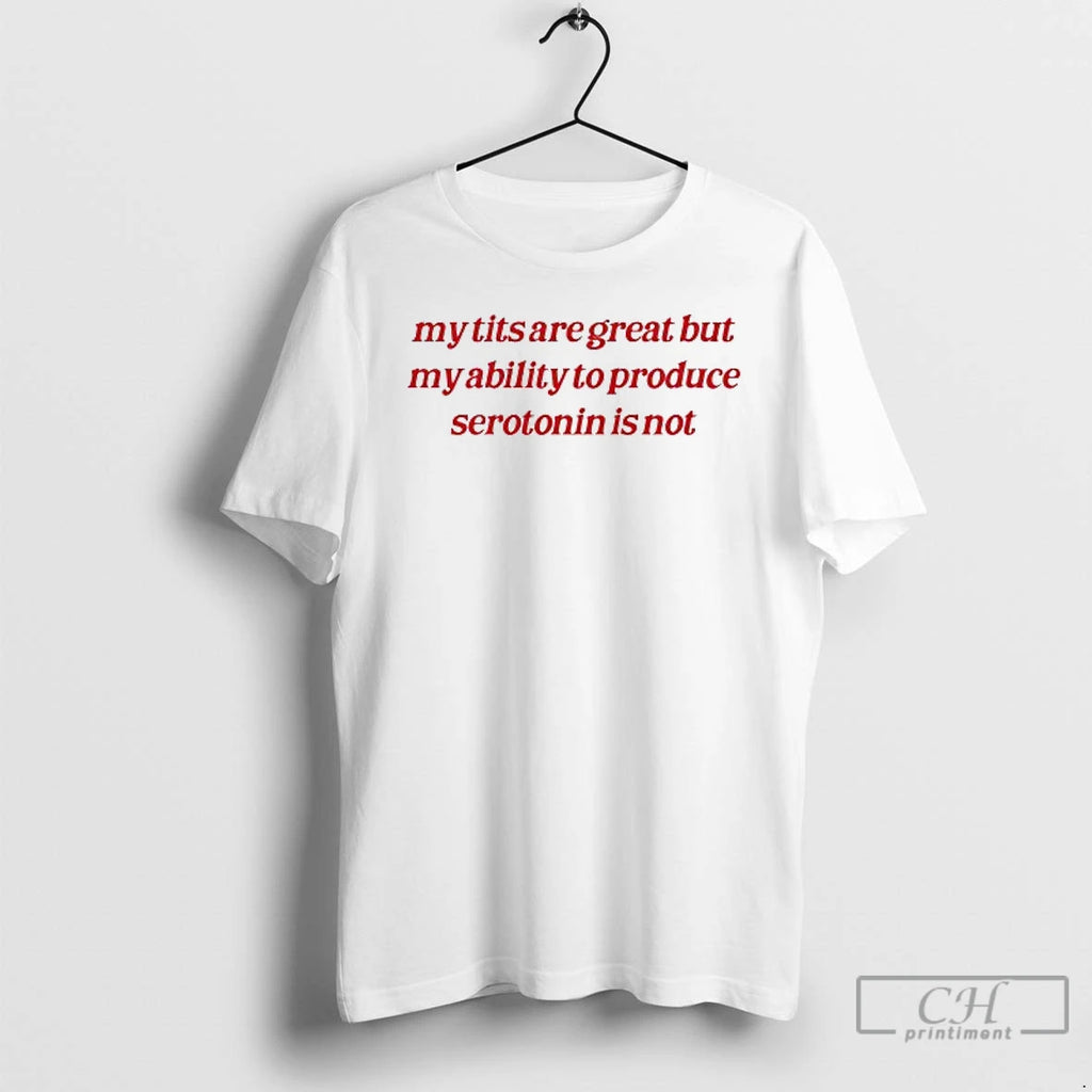 Classic My Tits Are Great But My Ability To Produce Serotonin Is Not T Shirts