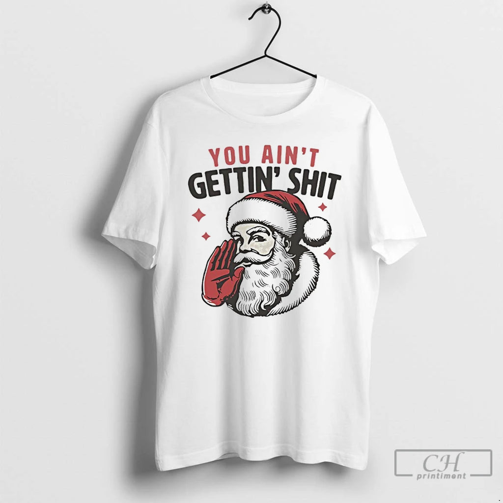 Classic Santa Claus You Aint Gettin Shit T Shirts