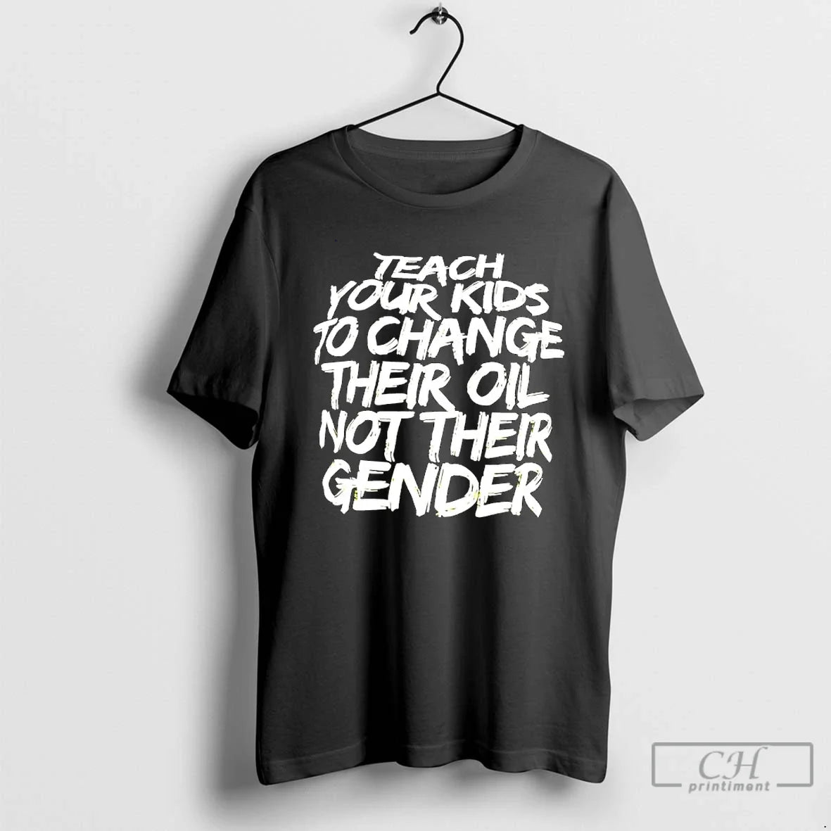 Classic Teach Your Change Their Oil Not Their Gender