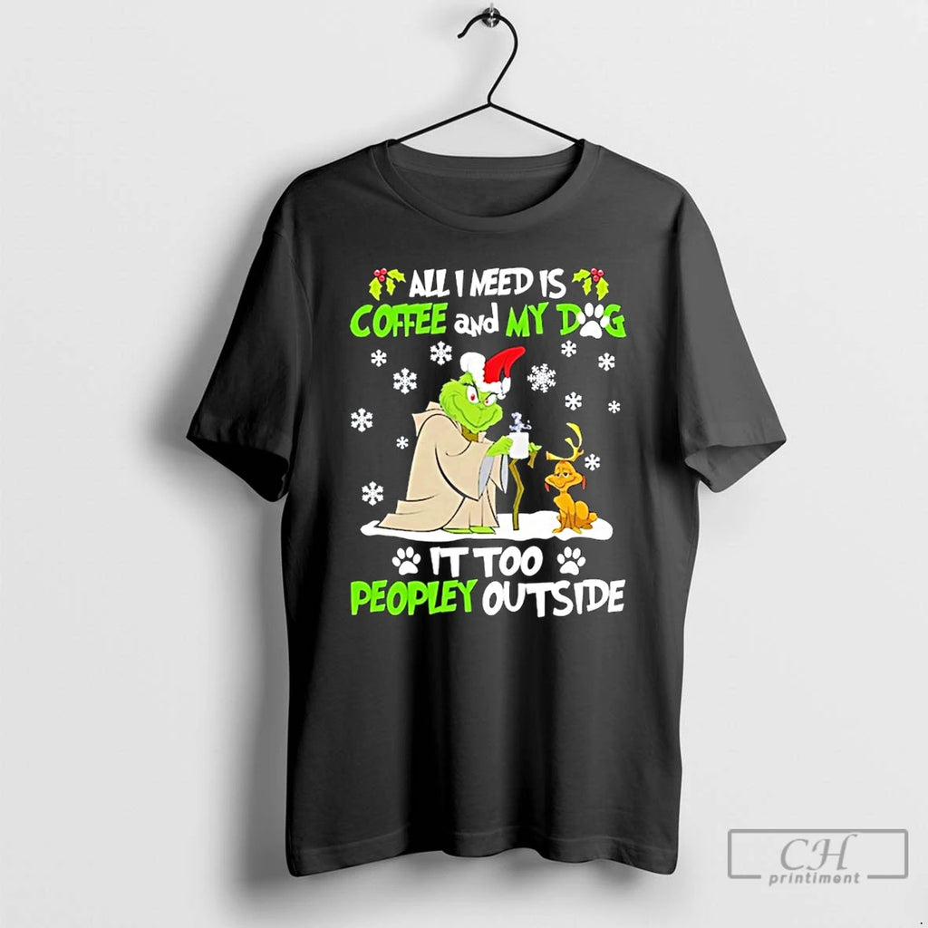 Classic The Grinch All I Need Is Coffee And My Dog It Too Peopley Outside