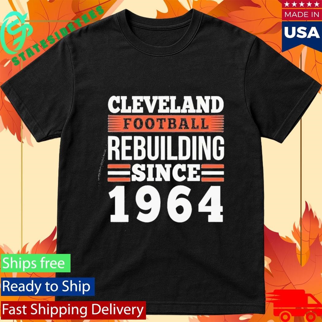 Cleveland Football Rebuilding Since 1964 Shirt Unisex , , , Long Sleeve Tee