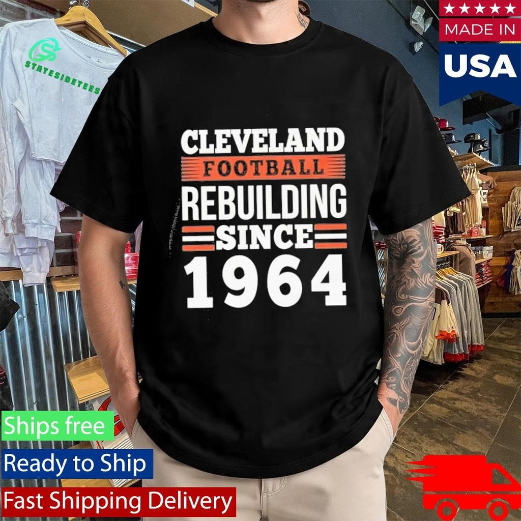 Cleveland Football Rebuilding Since 1964 Shirt Unisex , , , Long Sleeve Tee
