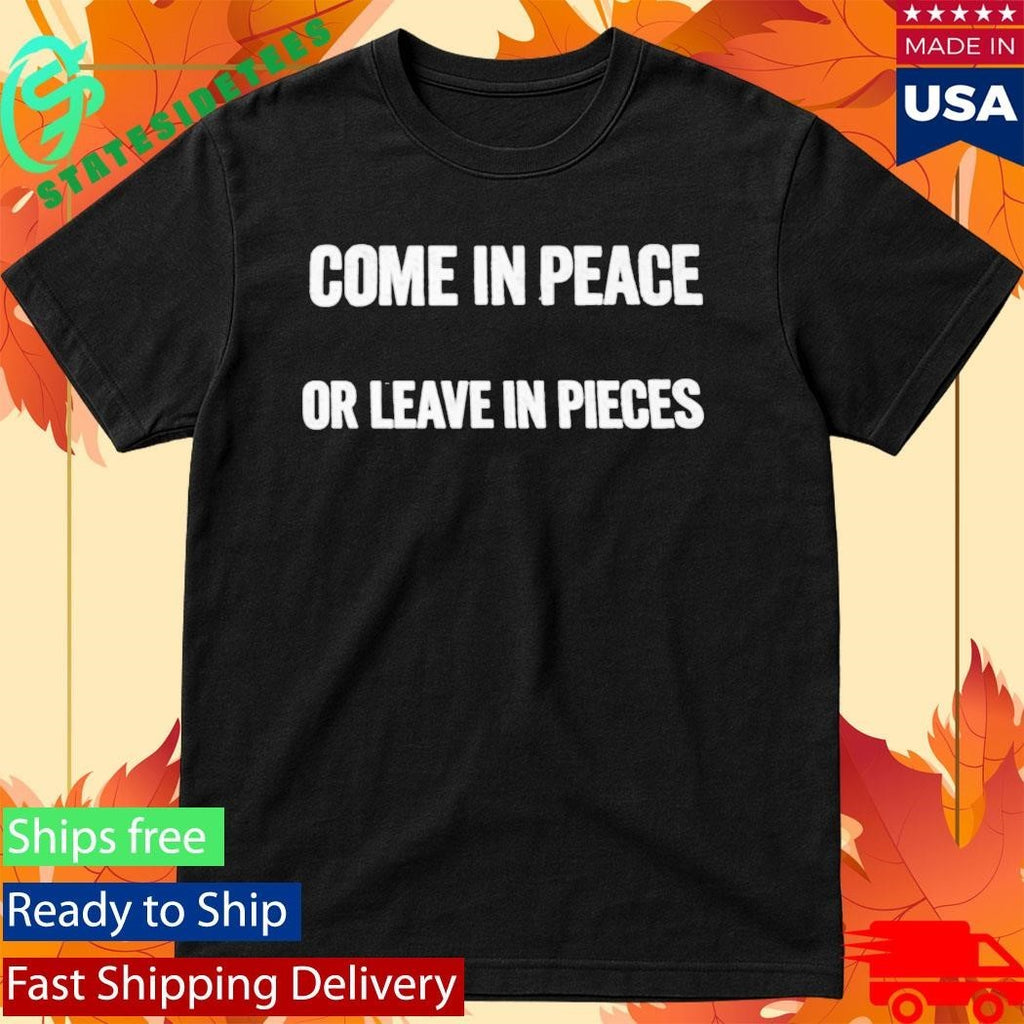 Come In Peace Or Leave In Pieces Shirt Unisex , , , Long Sleeve Tee