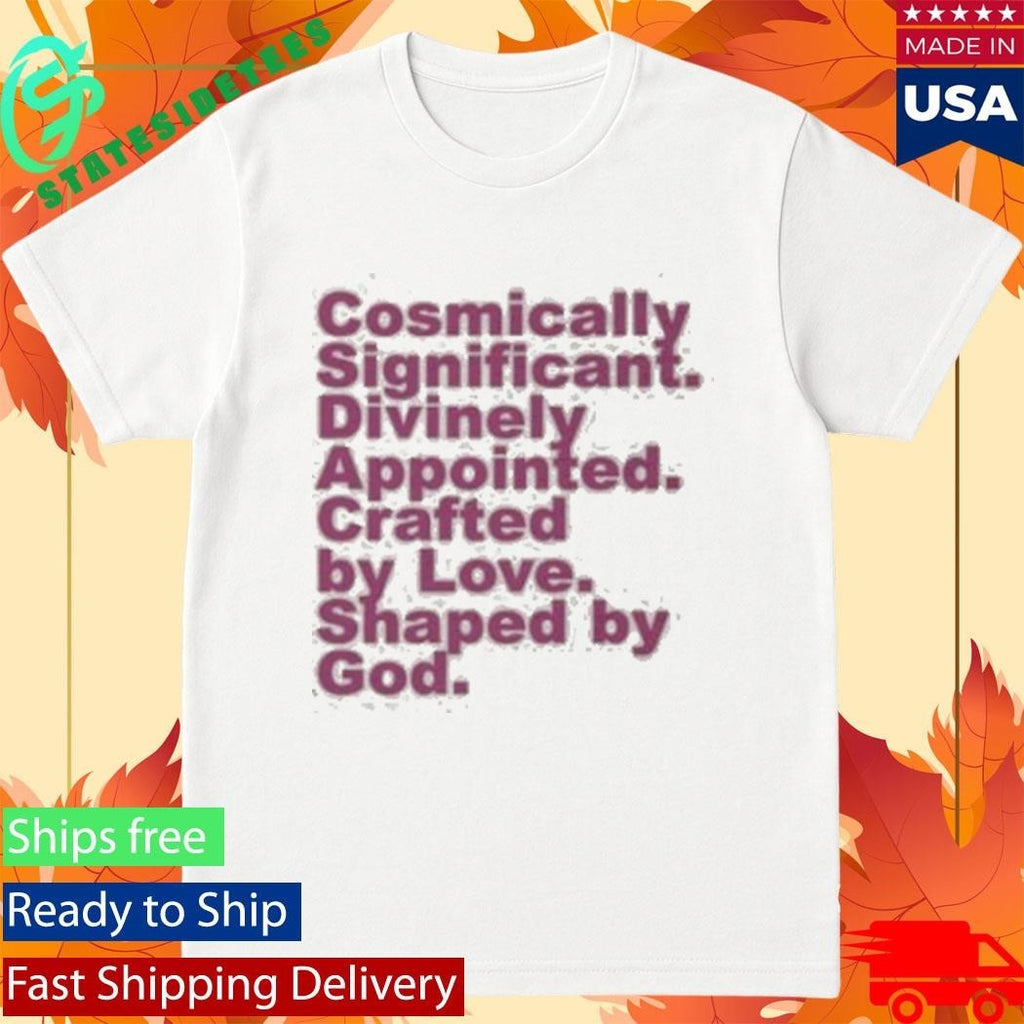 Cosmically Significant Divinely Appointed Crafted By Love Shaped By God Shirt Unisex , , , Long Sleeve Tee