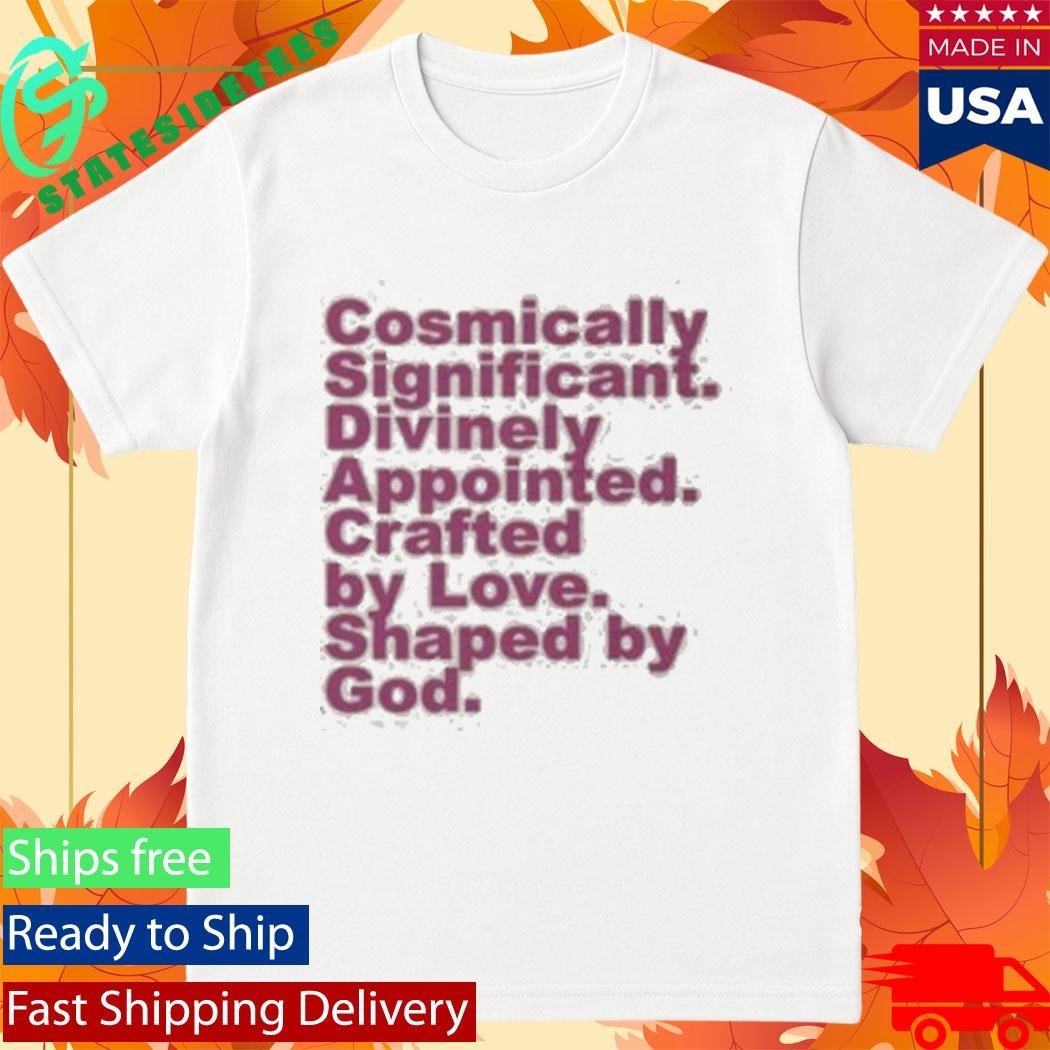 Cosmically Significant Divinely Appointed Crafted By Love Shaped By God Shirt Unisex , , , Long Sleeve Tee