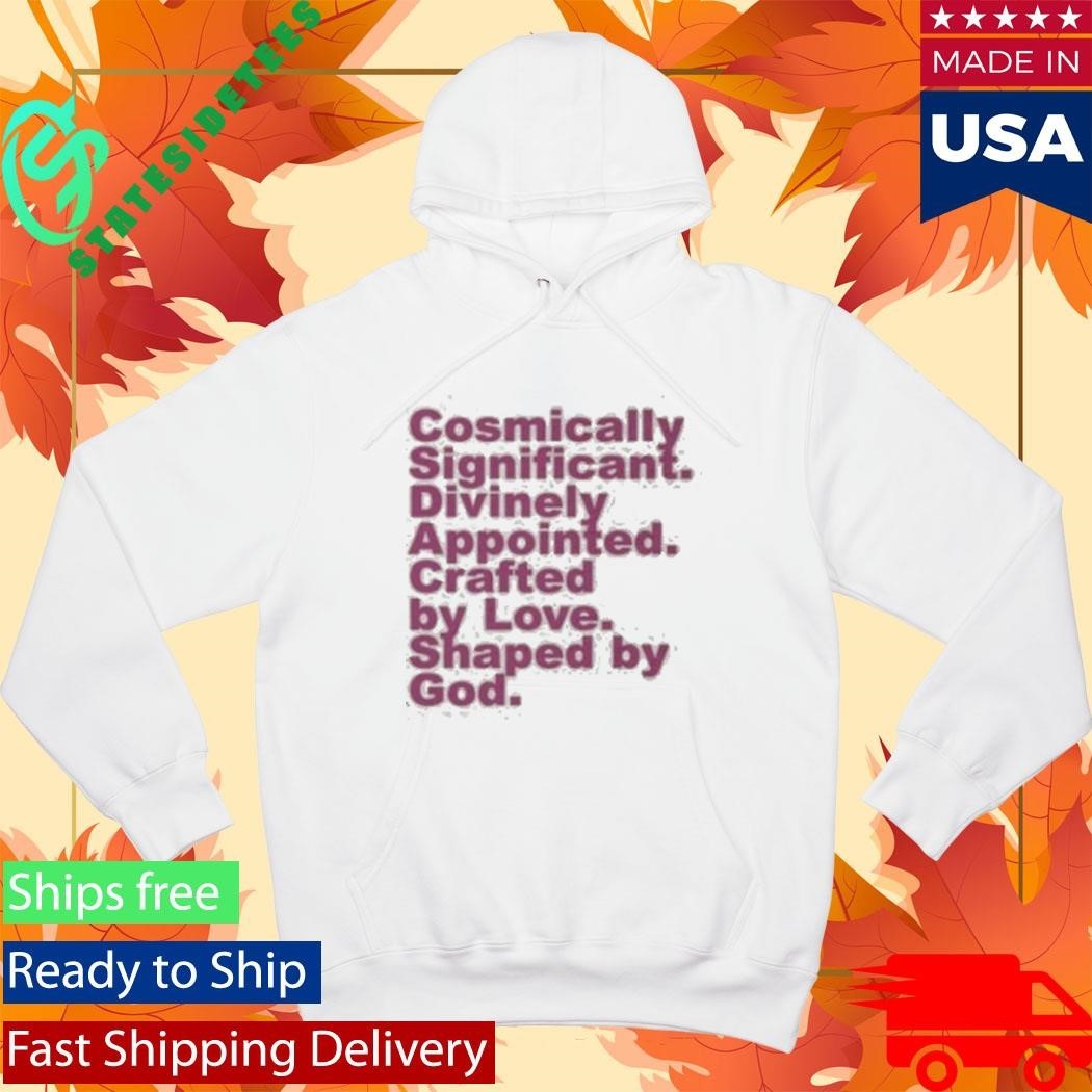 Cosmically Significant Divinely Appointed Crafted By Love Shaped By God Shirt Unisex , , , Long Sleeve Tee