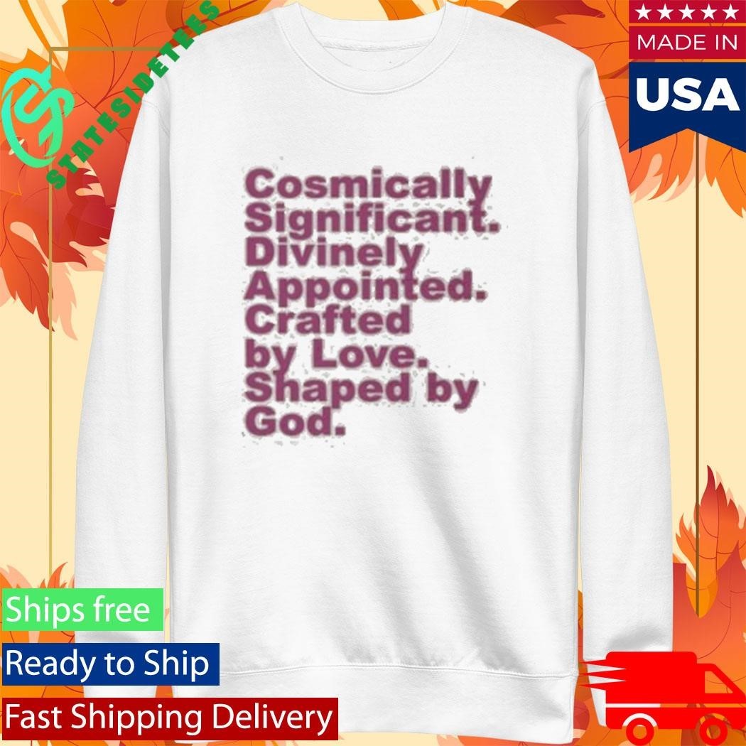 Cosmically Significant Divinely Appointed Crafted By Love Shaped By God Shirt Unisex , , , Long Sleeve Tee