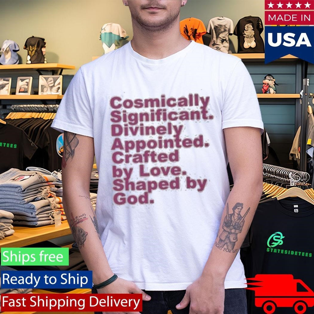 Cosmically Significant Divinely Appointed Crafted By Love Shaped By God Shirt Unisex , , , Long Sleeve Tee
