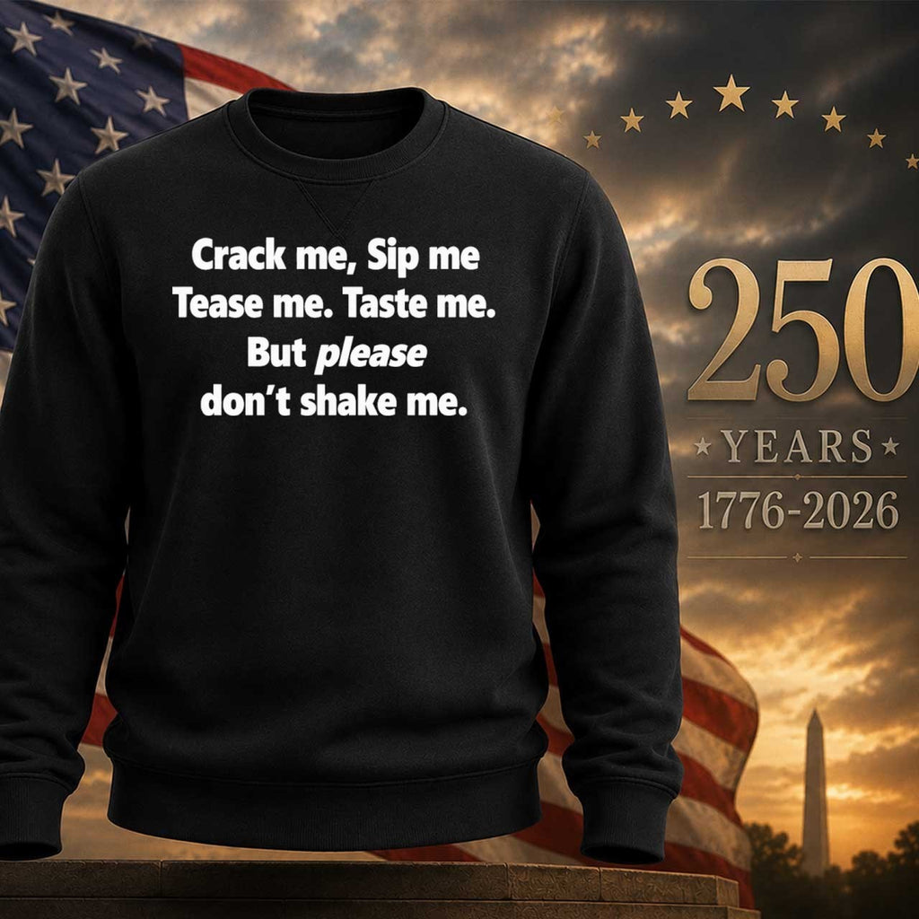 Crack Me Sip Me Tease Me Taste Me But Please Don’t Shake Me Shirt