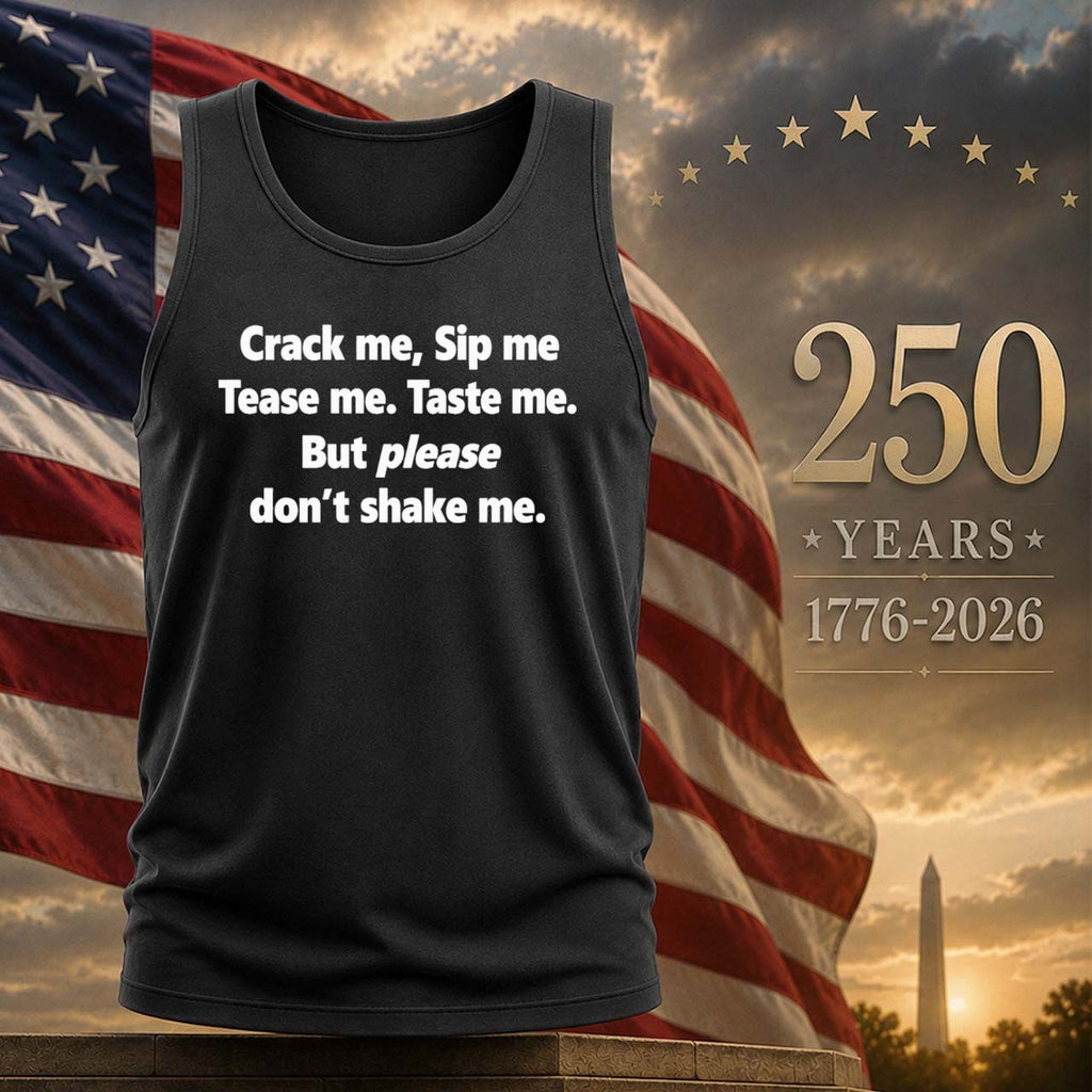 Crack Me Sip Me Tease Me Taste Me But Please Don’t Shake Me Shirt