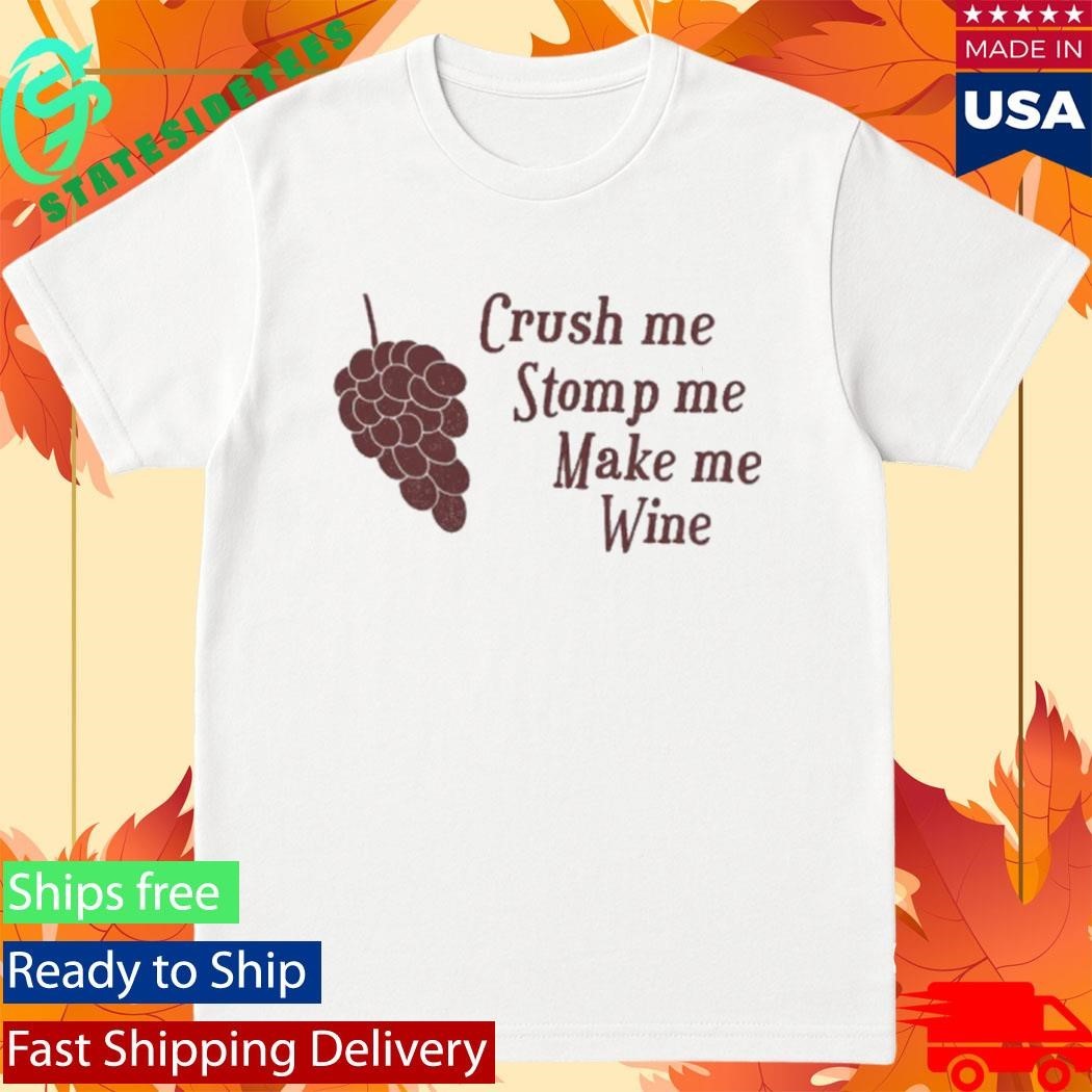 Crush me Stomp me Make me Wine Shirt Unisex , , , Long Sleeve Tee