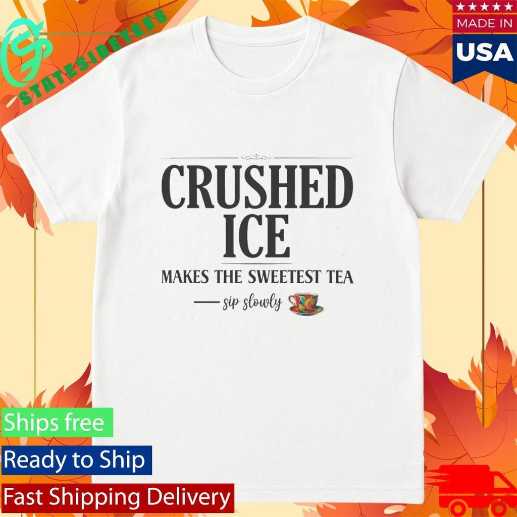 Crushed Ice Makes The Sweetest Tea Sip Slowly Shirt Unisex , , , Long Sleeve Tee