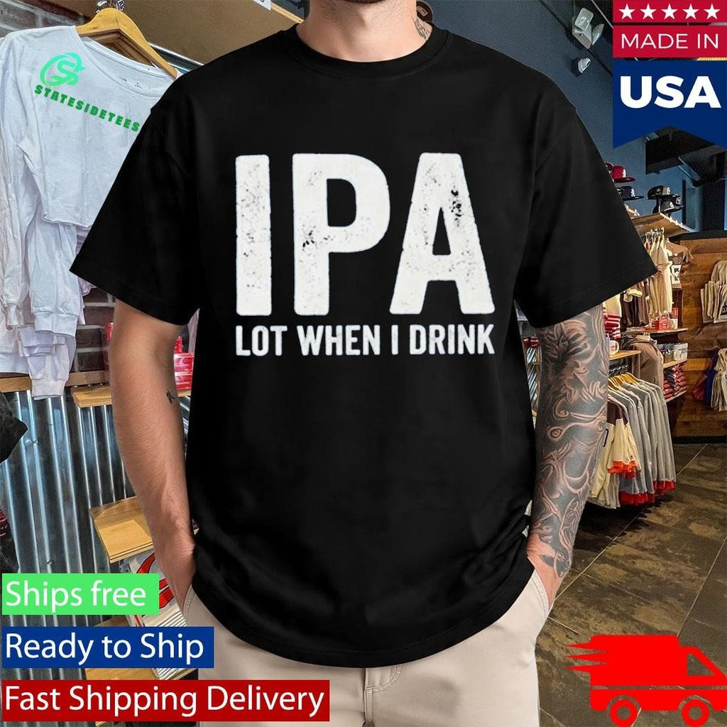 Dad Jokes IPA Lot When I Drink Shirt Unisex , , , Long Sleeve Tee