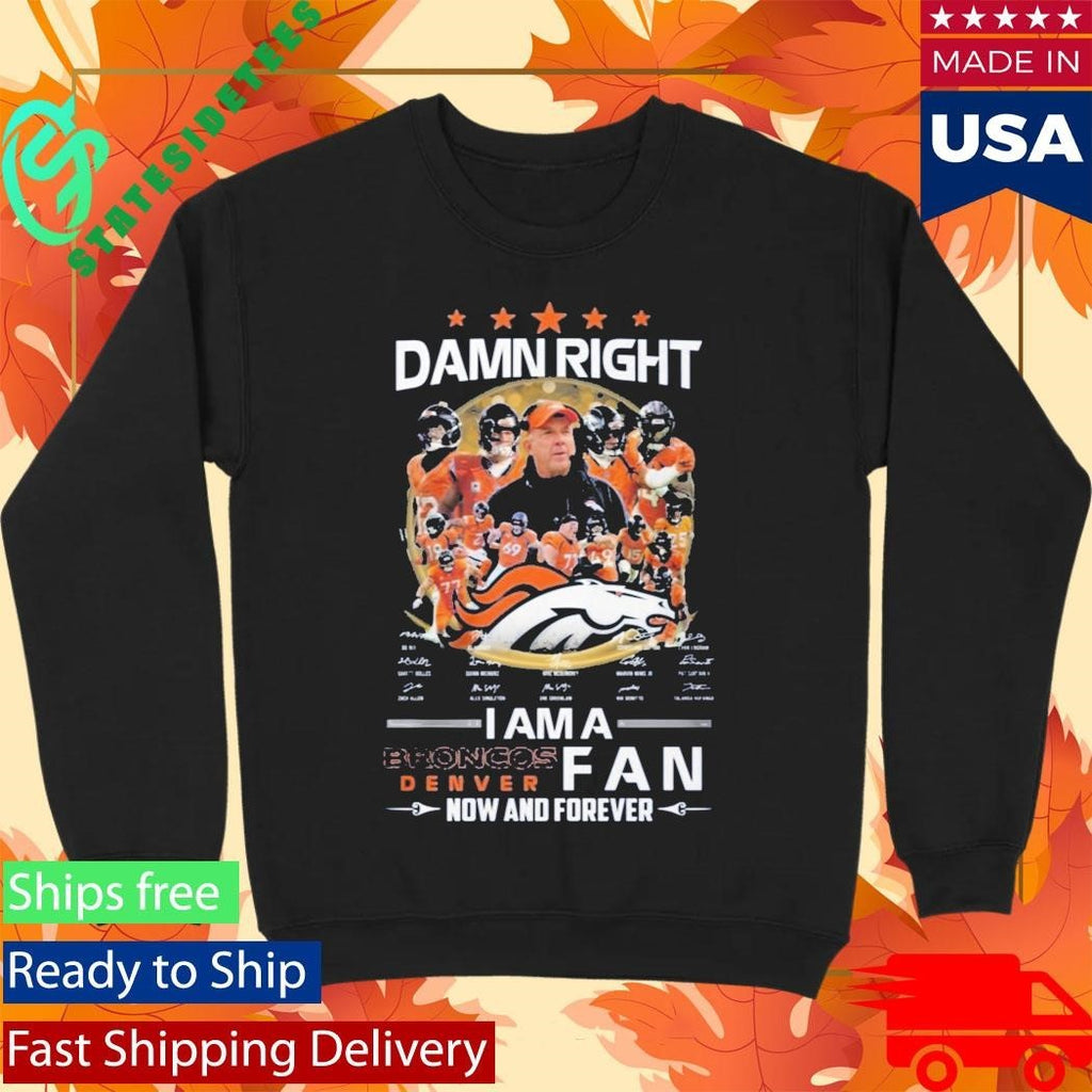 Damn Right I Am A Broncos Dencer Fan Now And Forever Signatures Shirt Unisex , , , Long Sleeve Tee