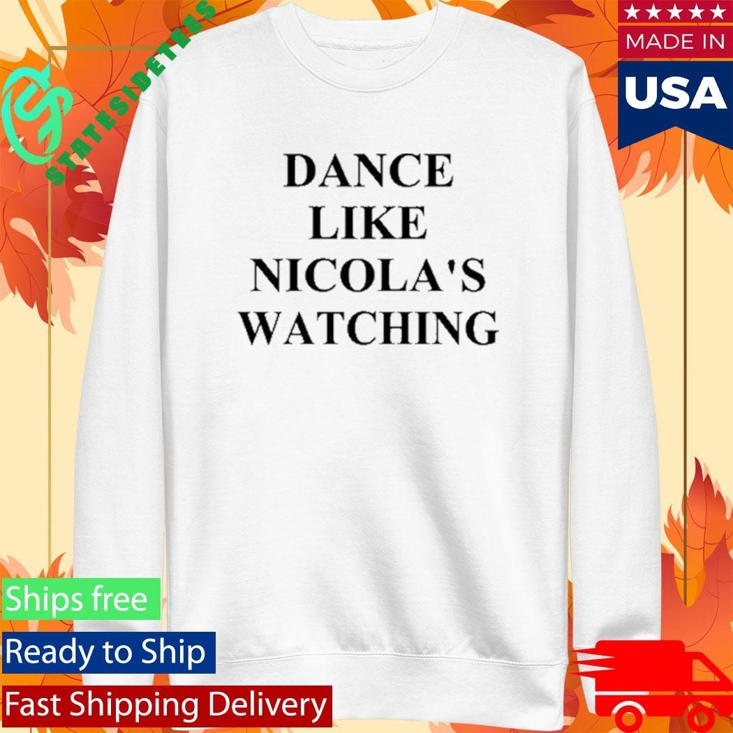 Dance Like Nicola’s Watching Shirt Unisex , , , Long Sleeve Tee