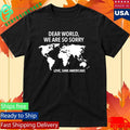 Dear World We Are So Sorry Love Sane Americans Shirt Unisex , , , Long Sleeve Tee