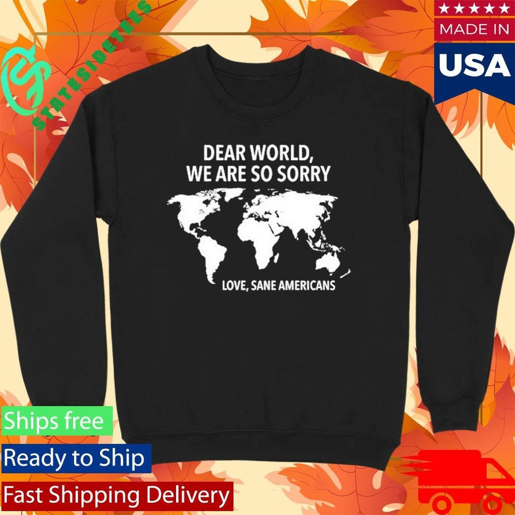 Dear World We Are So Sorry Love Sane Americans Shirt Unisex , , , Long Sleeve Tee