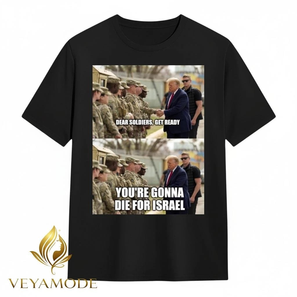 Dear soldiers get ready You’re gonna die for Israel Trump tee Unisex , , , Long Sleeve Tee
