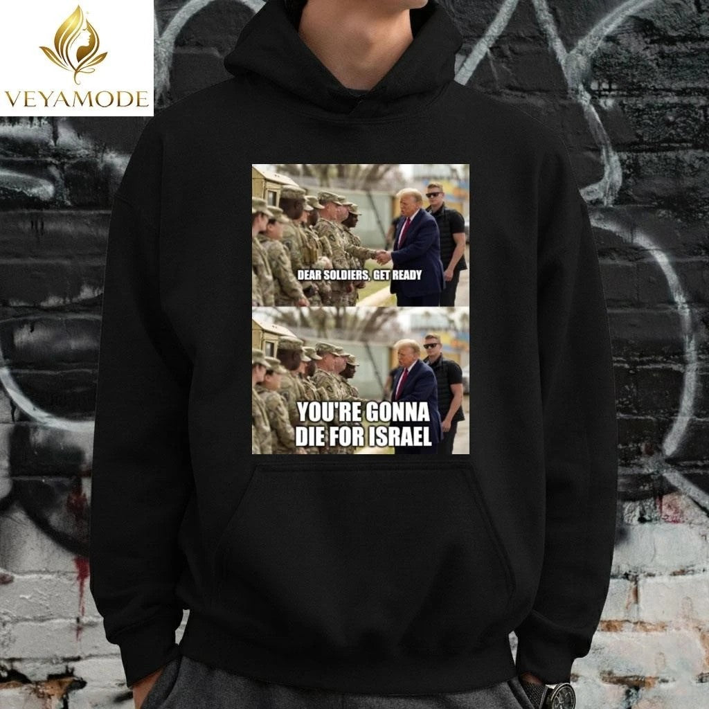 Dear soldiers get ready You’re gonna die for Israel Trump tee Unisex , , , Long Sleeve Tee