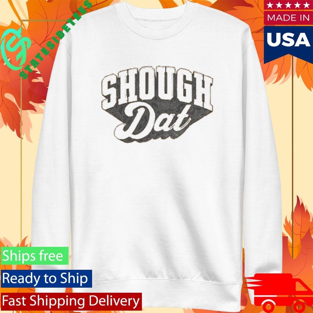Dirty Coast Shough Dat Shirt Unisex , , , Long Sleeve Tee