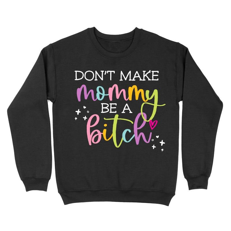 Don'T Make Mommy Be Bitch T-Shirts