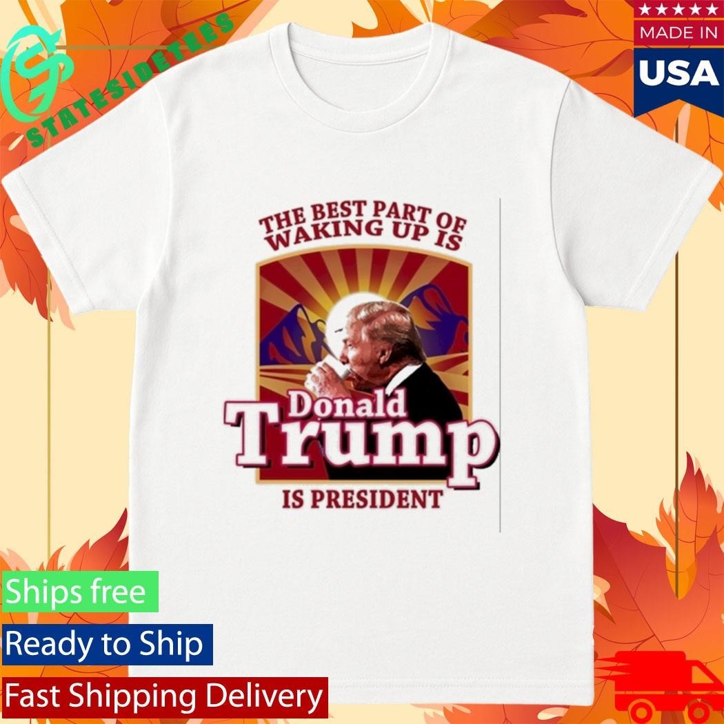 Donald Trump 2026 The Best Part Of Waking Up Is Trump Is President Shirt Unisex , , , Long Sleeve Tee