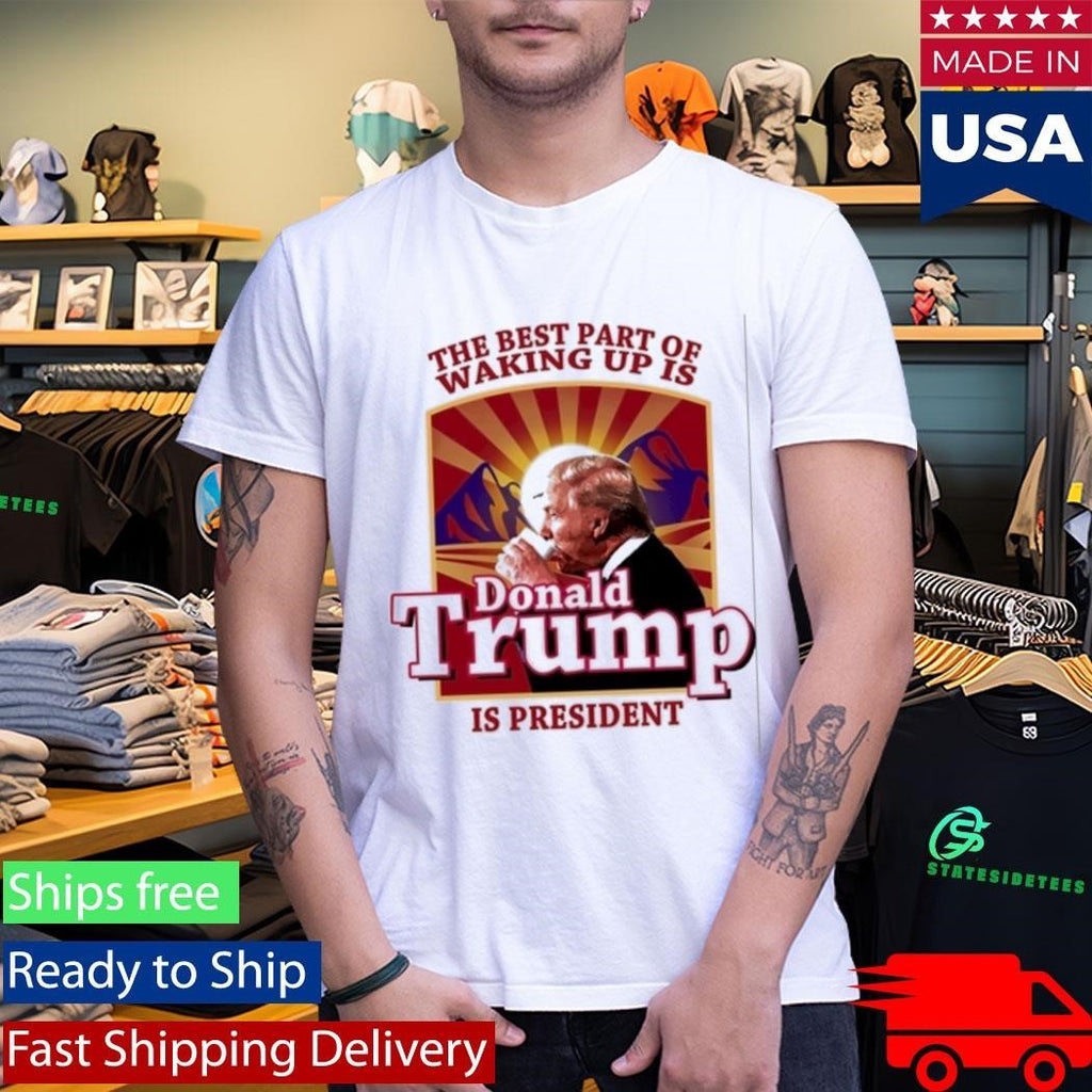Donald Trump 2026 The Best Part Of Waking Up Is Trump Is President Shirt Unisex , , , Long Sleeve Tee