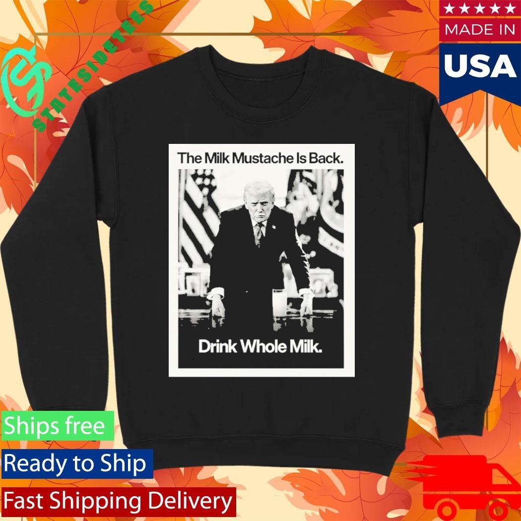 Donald Trump The Milk Mustache Is Back Drink Whole Milk Shirt Unisex , , , Long Sleeve Tee