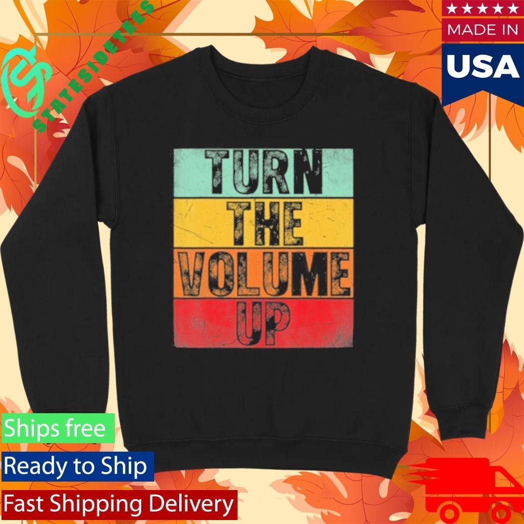 Donald Trump Turn The Volume Up Shirt Unisex , , , Long Sleeve Tee