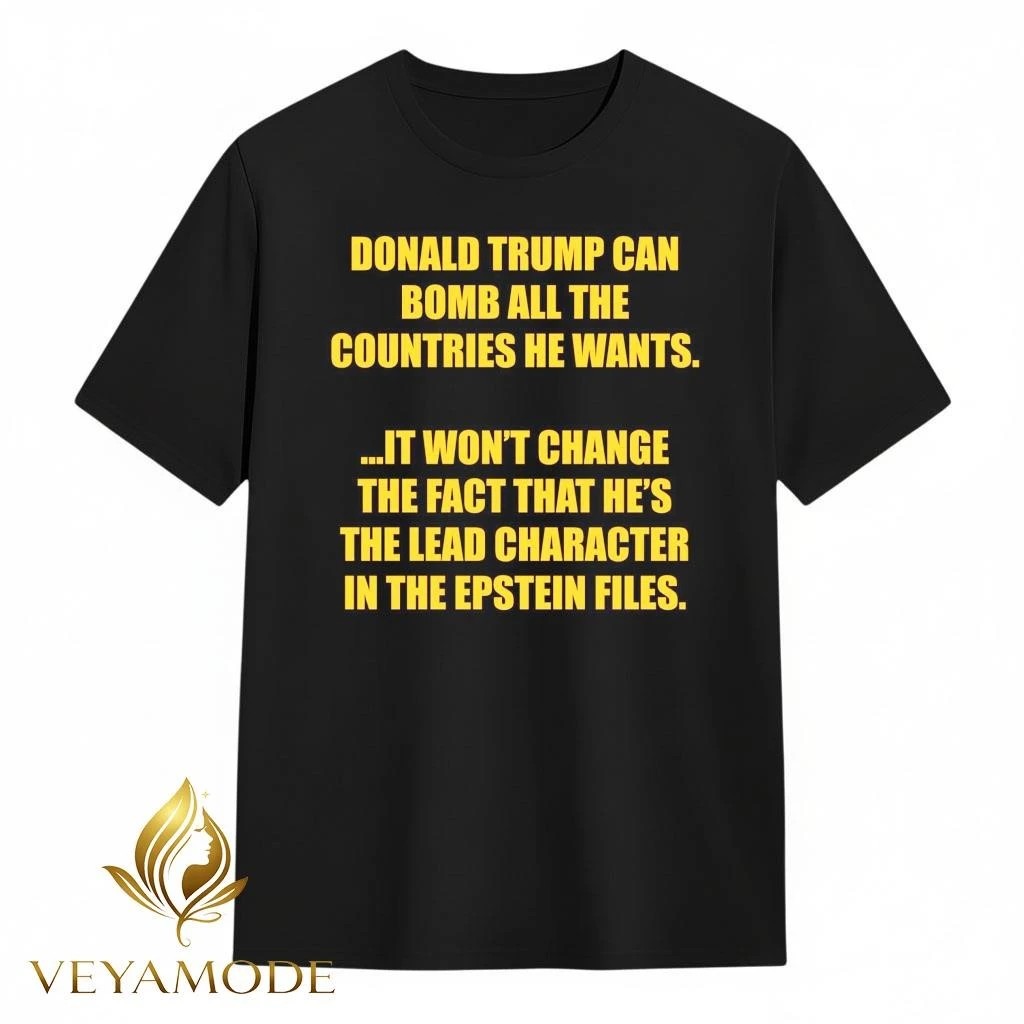 Donald Trump can bomb all the countries he wants It won’t change the fact that he’s the lead character in the Epstein files tee