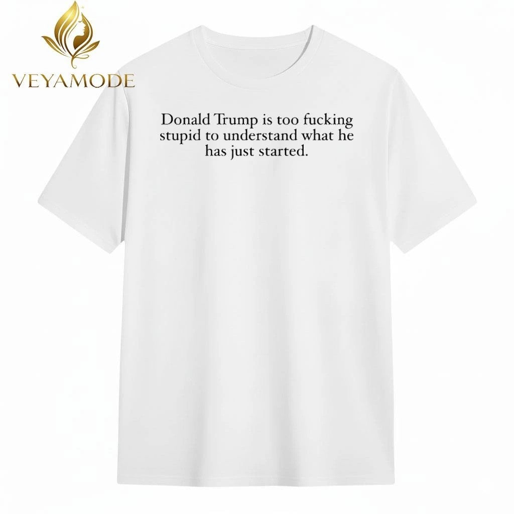 Donald trump is too fucking stupid to understand what he has just started tee Unisex , , , Long Sleeve Tee