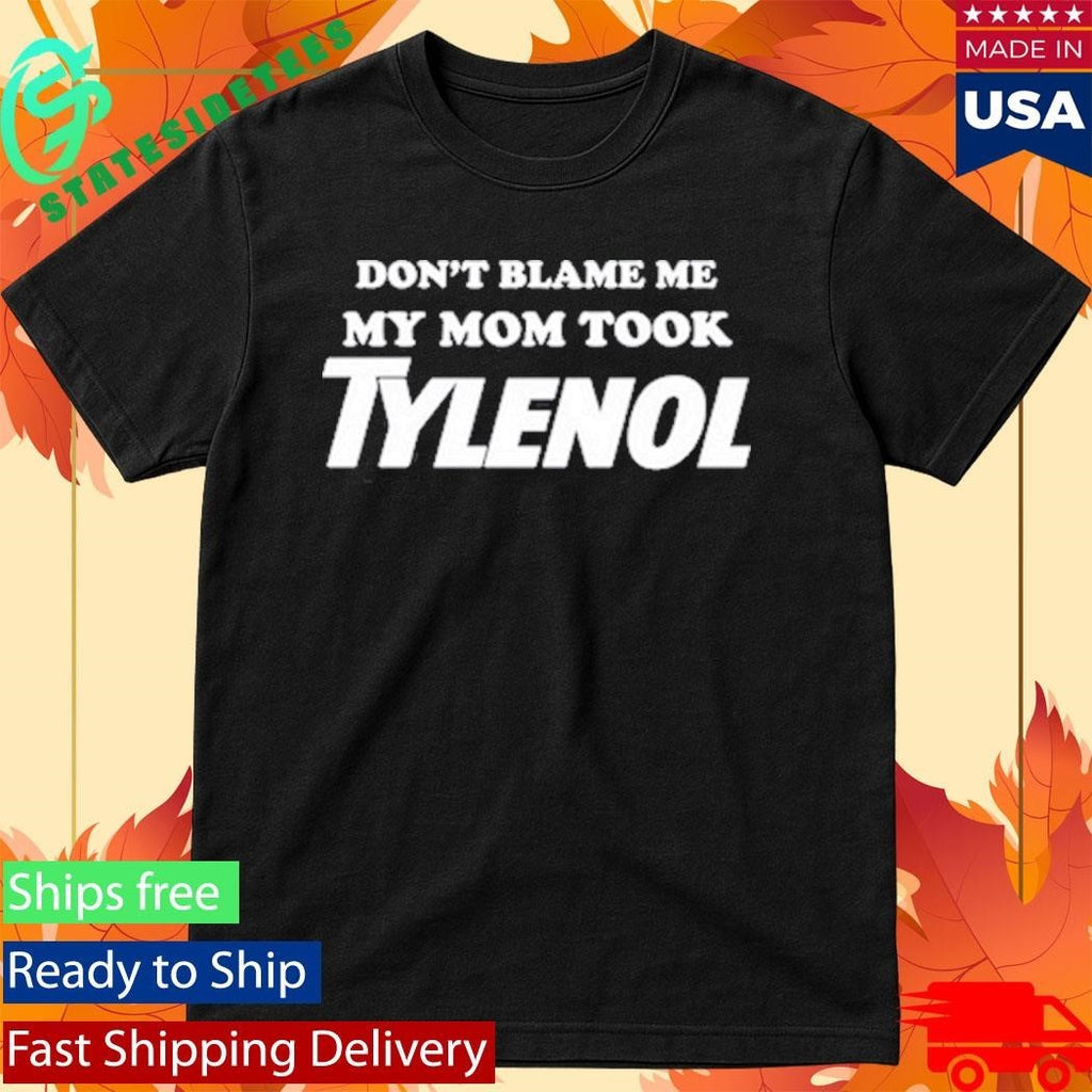 Don’t Blame Me My Mom Took Tylenol Unisex , , , Long Sleeve Tee
