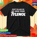 Don’t Blame Me My Mom Took Tylenol Unisex , , , Long Sleeve Tee