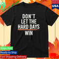 Don’t Let The Hard Days Win Shirt Unisex , , , Long Sleeve Tee