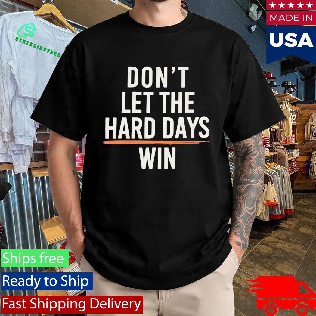 Don’t Let The Hard Days Win Shirt Unisex , , , Long Sleeve Tee