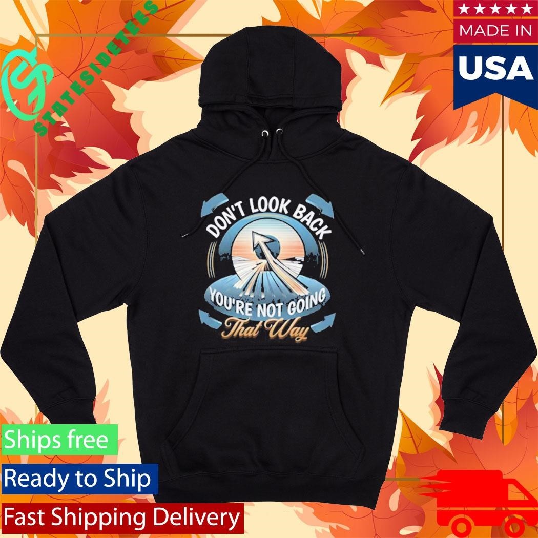 Don’t Look Back You’re Not Going That Way Shirt Unisex , , , Long Sleeve Tee