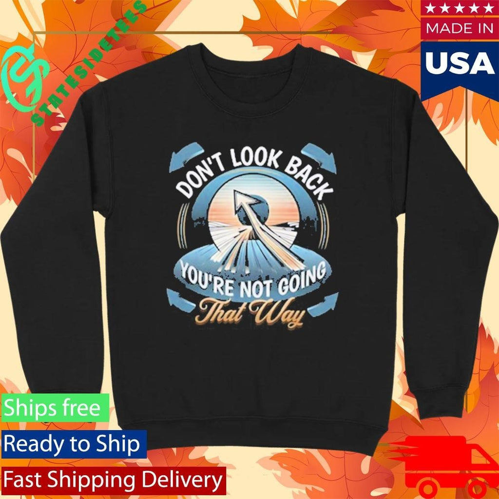 Don’t Look Back You’re Not Going That Way Shirt Unisex , , , Long Sleeve Tee