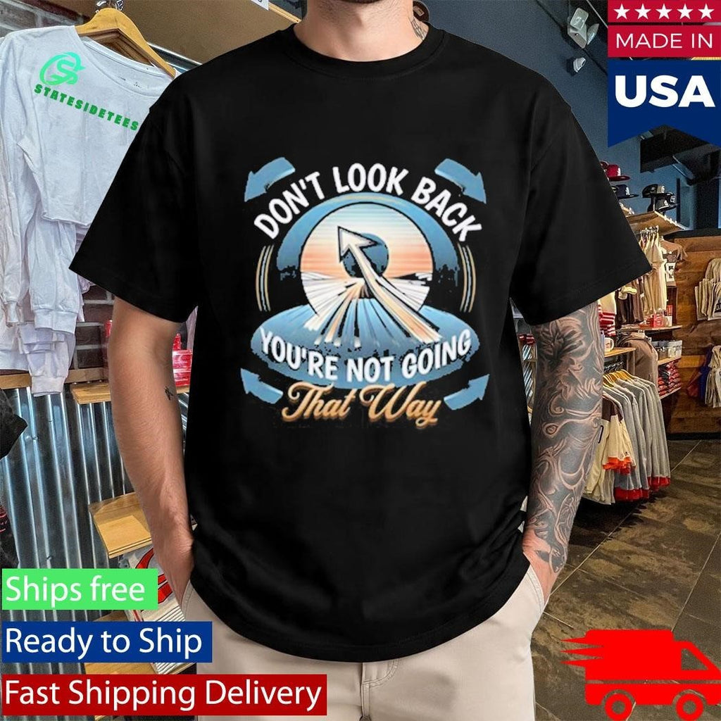 Don’t Look Back You’re Not Going That Way Shirt Unisex , , , Long Sleeve Tee