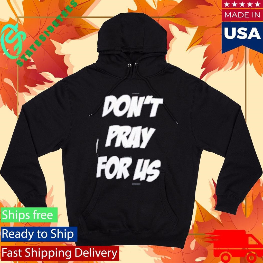 Don’t Pray For Us Pray For The Alcohol Shirt Unisex , , , Long Sleeve Tee