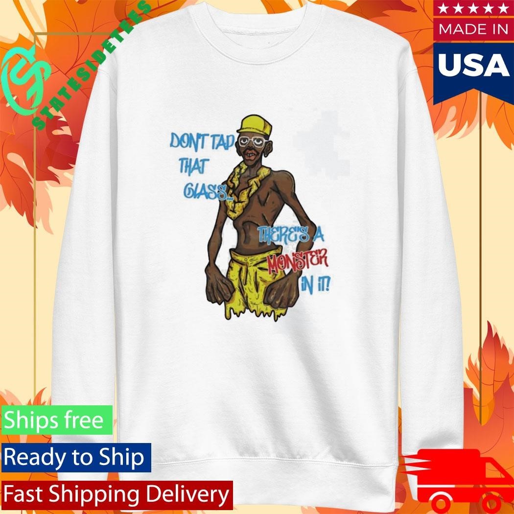 Don’t Tap That Glass There’s A Monster In It Shirt Unisex , , , Long Sleeve Tee