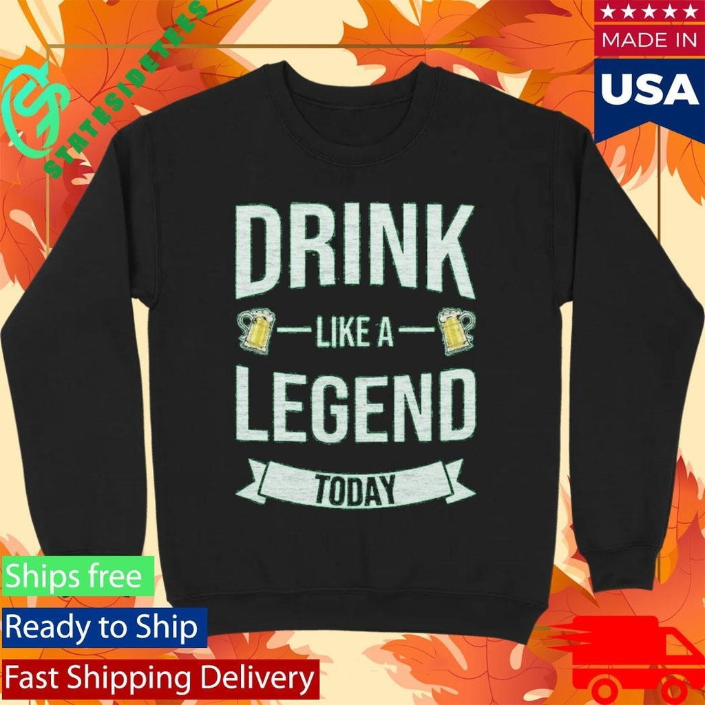 Drink Like A Legend Today St. Patrick’s Day Shirt Unisex , , , Long Sleeve Tee
