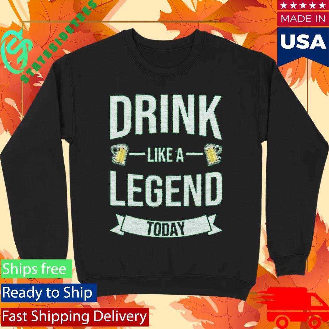 Drink Like A Legend Today St. Patrick’s Day Shirt Unisex , , , Long Sleeve Tee