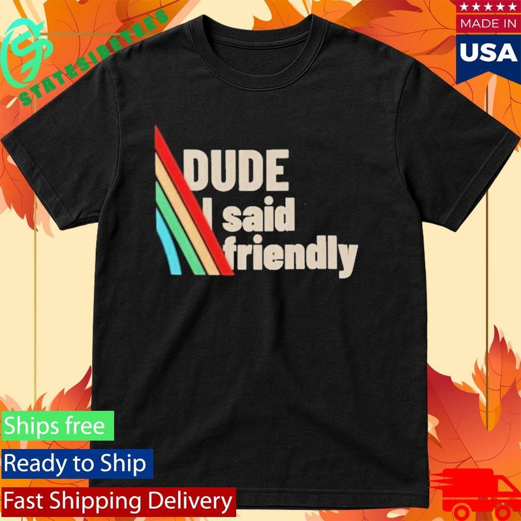 Dude I Said Friendly Arc Raiders Shirt Unisex , , , Long Sleeve Tee